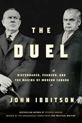 El duelo: Diefenbaker, Pearson y la formación del Canadá moderno - The Duel: Diefenbaker, Pearson and the Making of Modern Canada