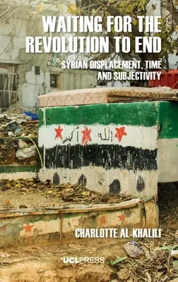 Esperando a que termine la revolución: Desplazamiento sirio, tiempo y subjetividad - Waiting For The Revolution To End: Syrian displacement, time and subjectivity