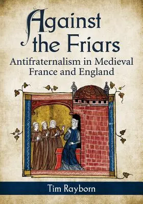 Contra los frailes: El antifraternalismo en la Francia e Inglaterra medievales - Against the Friars: Antifraternalism in Medieval France and England