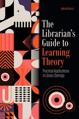 The Librarian's Guide to Learning Theory: Aplicaciones prácticas en entornos bibliotecarios - The Librarian's Guide to Learning Theory: Practical Applications in Library Settings