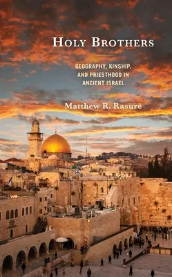 Hermanos santos: Geografía, parentesco y sacerdocio en el antiguo Israel - Holy Brothers: Geography, Kinship, and Priesthood in Ancient Israel