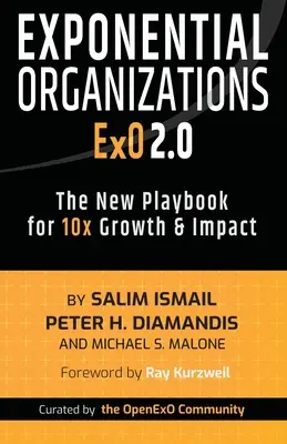 Organizaciones exponenciales 2.0: El nuevo manual para multiplicar por 10 el crecimiento y el impacto - Exponential Organizations 2.0: The New Playbook for 10x Growth and Impact