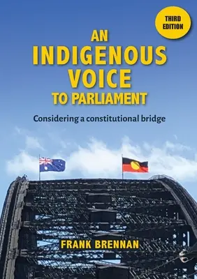 La voz indígena en el Parlamento: Consideración de un puente constitucional - Tercera edición - An Indigenous Voice to Parliament: Considering a Constitutional Bridge - Third Edition