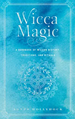Wicca Magic: A Handbook of Wiccan History, Traditions, and Rituals (Magia Wicca: Manual de historia, tradiciones y rituales wiccanos) - Wicca Magic: A Handbook of Wiccan History, Traditions, and Rituals