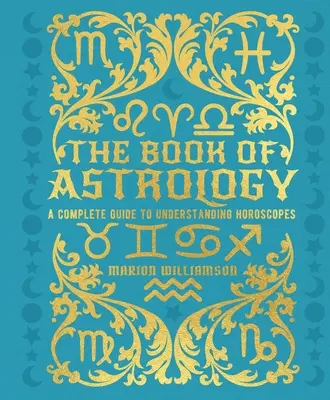 El libro de la astrología: Una guía completa para entender los horóscopos - The Book of Astrology: A Complete Guide to Understanding Horoscopes