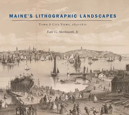 Paisajes litográficos de Maine: Vistas de pueblos y ciudades, 1830-1870 - Maine's Lithographic Landscapes: Town and City Views, 1830-1870