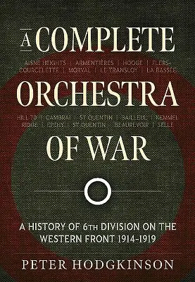 Una orquesta completa de la guerra: Historia de la 6ª División en el Frente Occidental 1914-1919 - A Complete Orchestra of War: A History of 6th Division on the Western Front 1914-1919