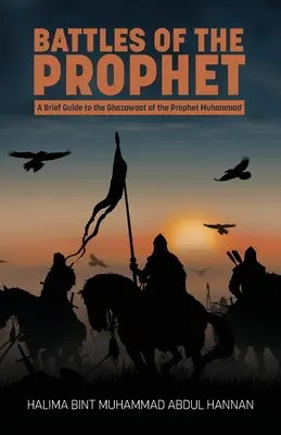 Las batallas del Profeta: Breve guía de las ghazawaat del Profeta Muhammad - Battles of the Prophet: A Brief Guide to the Ghazawaat of Prophet Muhammad