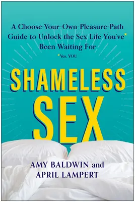 Sexo sin vergüenza: Elige tu propio camino de placer para desbloquear la vida sexual que has estado esperando - Shameless Sex: Choose Your Own Pleasure Path to Unlock the Sex Life You've Been Waiting for