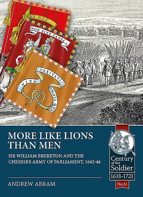 More Like Lions Than Men: Sir William Brereton y el ejército parlamentario de Cheshire, 1642-46 - More Like Lions Than Men: Sir William Brereton and the Cheshire Army of Parliament, 1642-46