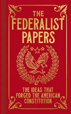 Los documentos federalistas: Las ideas que forjaron la Constitución estadounidense - The Federalist Papers: The Ideas That Forged the American Constitution