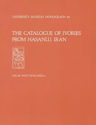 Catálogo de marfiles de Hasanlu, Irán: Hasanlu Special Studies, Volume II - The Catalogue of Ivories from Hasanlu, Iran: Hasanlu Special Studies, Volume II