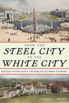 De la Ciudad de Acero a la Ciudad Blanca: El oeste de Pensilvania y la Exposición Colombina Mundial - From the Steel City to the White City: Western Pennsylvania and the World's Columbian Exposition