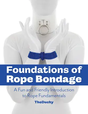 Foundations of Rope Bondage: Una introducción amena y divertida a los fundamentos de la cuerda - Foundations of Rope Bondage: A Fun and Friendly Introduction to Rope Fundamentals