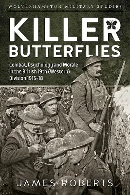 Mariposas asesinas: Combate, psicología y moral en la 19ª División (Occidental) británica 1915-18 - Killer Butterflies: Combat, Psychology and Morale in the British 19th (Western) Division 1915-18