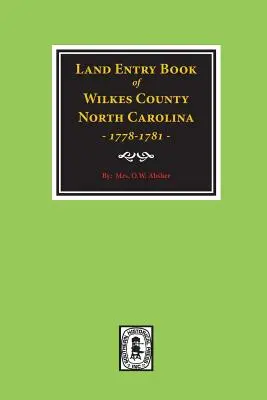 Libro de Anotaciones de Tierras del Condado de Wilkes, Carolina del Norte, 1778-1781. - Wilkes County, North Carolina Land Entry Book, 1778-1781.