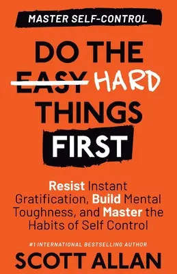 Haz primero lo difícil: Resista la gratificación instantánea, desarrolle la fortaleza mental y domine los hábitos del autocontrol - Do the Hard Things First: Resist Instant Gratification, Build Mental Toughness, and Master the Habits of Self Control