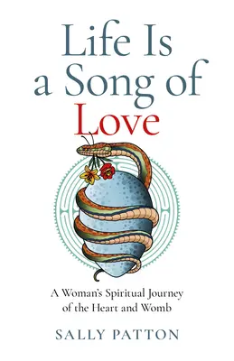 La vida es una canción de amor: El viaje espiritual del corazón y el vientre de una mujer - Life Is a Song of Love: A Woman's Spiritual Journey of the Heart and Womb