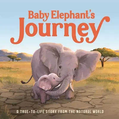 El viaje del bebé elefante: Una historia real de la naturaleza - Baby Elephant's Journey: A True-To-Life Story from the Natural World