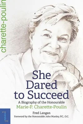 Se atrevió a triunfar: Biografía de la Honorable Marie-P. Charette-Poulin - She Dared to Succeed: A Biography of the Honourable Marie-P. Charette-Poulin