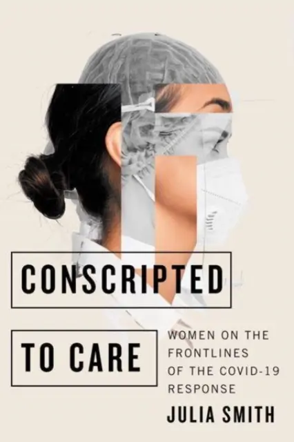 Conscripted to Care: Mujeres en primera línea de la respuesta a Covid-19 - Conscripted to Care: Women on the Frontlines of the Covid-19 Response