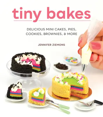 Tiny Bakes: Deliciosos mini pasteles, tartas, galletas, brownies y mucho más - Tiny Bakes: Delicious Mini Cakes, Pies, Cookies, Brownies, and More