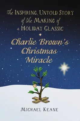 El milagro navideño de Charlie Brown: la inspiradora historia no contada de la creación de un clásico navideño - Charlie Brown's Christmas Miracle: The Inspiring, Untold Story of the Making of a Holiday Classic