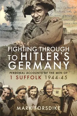 Fighting Through to Hitler's Germany: Relatos personales de los hombres del 1 Suffolk 1944-45 - Fighting Through to Hitler's Germany: Personal Accounts of the Men of 1 Suffolk 1944-45