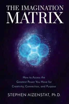 La Matriz de la Imaginación: Cómo acceder al mayor poder que tienes para la creatividad, la conexión y el propósito - The Imagination Matrix: How to Access the Greatest Power You Have for Creativity, Connection, and Purpose