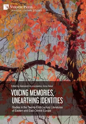 Voicing Memories, Unearthing Identities: Studies in the Twenty-First-Century Literatures of Eastern and East-Central Europe (Estudios sobre las literaturas del siglo XXI de Europa central y oriental) - Voicing Memories, Unearthing Identities: Studies in the Twenty-First-Century Literatures of Eastern and East-Central Europe