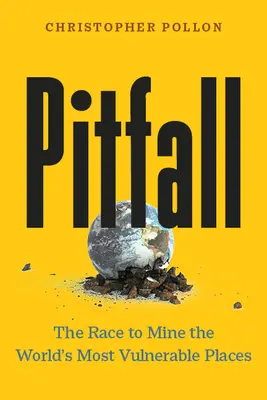 Pitfall: La carrera por explotar los lugares más vulnerables del mundo - Pitfall: The Race to Mine the World's Most Vulnerable Places