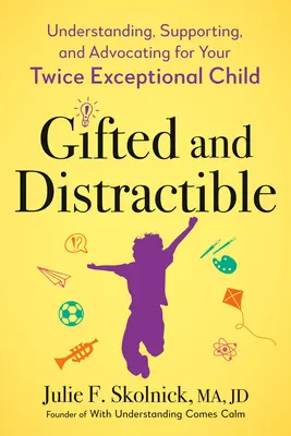 Superdotados y distraíbles: Comprender, apoyar y defender a su hijo doblemente excepcional - Gifted and Distractible: Understanding, Supporting, and Advocating for Your Twice Exceptional Child