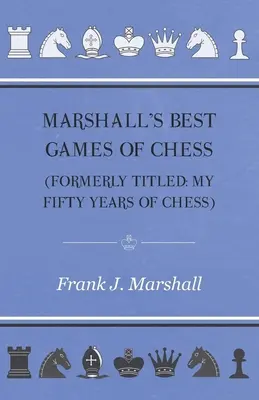 Las mejores partidas de ajedrez de Marshall - Marshall's Best Games of Chess