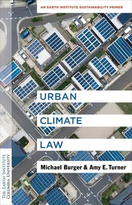 Derecho climático urbano: Manual de sostenibilidad del Instituto de la Tierra - Urban Climate Law: An Earth Institute Sustainability Primer