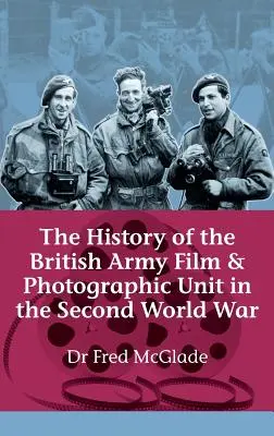 Historia de la Unidad Cinematográfica y Fotográfica del Ejército Británico en la Segunda Guerra Mundial - History of the British Army Film and Photographic Unit in the Second World War