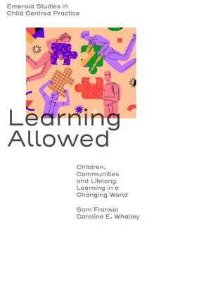 Aprendizaje permitido: Niños, comunidades y aprendizaje permanente en un mundo cambiante - Learning Allowed: Children, Communities and Lifelong Learning in a Changing World