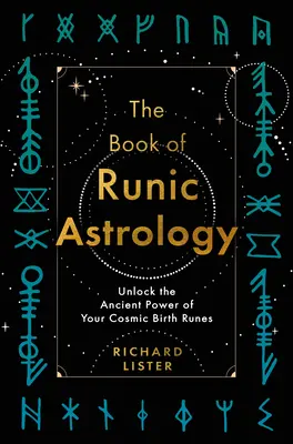 El Libro de la Astrología Rúnica: Desbloquea el Antiguo Poder de tus Runas Cósmicas de Nacimiento - The Book of Runic Astrology: Unlock the Ancient Power of Your Cosmic Birth Runes