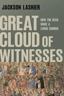 a Gran Nube de Testigos: Cómo los muertos hacen una iglesia viva - Great Cloud of Witnesses: How the Dead Make a Living Church
