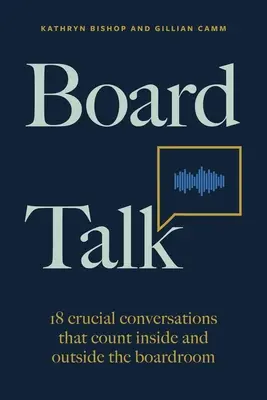 Board Talk: 18 conversaciones cruciales que cuentan dentro y fuera de la sala de juntas - Board Talk: 18 Crucial Conversations That Count Inside and Outside the Boardroom