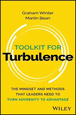 Herramientas para la turbulencia: La mentalidad y los métodos que necesitan los líderes para convertir la adversidad en ventaja - Toolkit for Turbulence: The Mindset and Methods That Leaders Need to Turn Adversity to Advantage