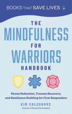 Manual de Mindfulness para guerreros: Reducción del estrés, recuperación del trauma y desarrollo de la resiliencia para primeros intervinientes - The Mindfulness for Warriors Handbook: Stress Reduction, Trauma Recovery, and Resilience Building for First Responders