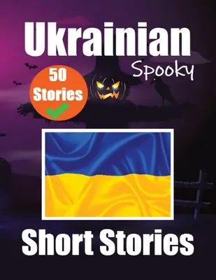 50 Short Spooky Storiеs in Ukrainian Un viaje bilingüe en inglés y ucraniano: Haunted Tales in English and Ukrainian Aprende ucraniano - 50 Short Spooky Storiеs in Ukrainian A Bilingual Journеy in English and Ukrainian: Haunted Tales in English and Ukrainian Learn Ukrainian