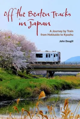 Fuera de los caminos trillados de Japón: Un viaje en tren de Hokkaido a Kyushu - Off the Beaten Tracks in Japan: A Journey by Train from Hokkaido to Kyushu