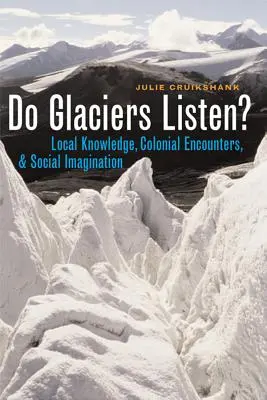 ¿Escuchan los glaciares? - Conocimiento local, encuentros coloniales e imaginación social - Do Glaciers Listen? - Local Knowledge, Colonial Encounters, and Social Imagination