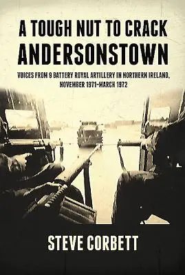 Un hueso duro de roer - Andersonstown: Voces de la 9ª Batería de la Real Artillería en Irlanda del Norte, noviembre de 1971-marzo de 1972 - A Tough Nut to Crack - Andersonstown: Voices from 9 Battery Royal Artillery in Northern Ireland, November 1971-March 1972