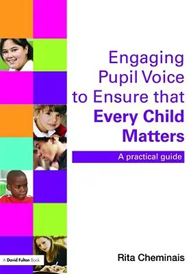 Cómo hacer oír la voz de los alumnos para que cada niño cuente: Guía práctica - Engaging Pupil Voice to Ensure That Every Child Matters: A Practical Guide