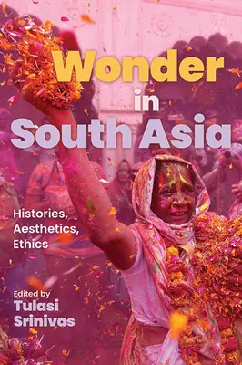 La maravilla en el sur de Asia: historia, estética y ética - Wonder in South Asia: Histories, Aesthetics, Ethics