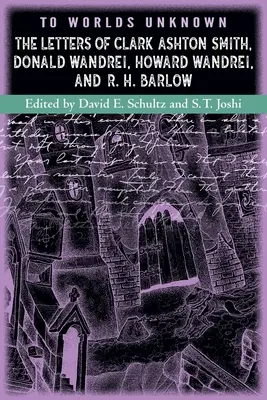 A mundos desconocidos: Las cartas de Clark Ashton Smith, Donald Wandrei, Howard Wandrei y R. H. Barlow - To Worlds Unknown: The Letters of Clark Ashton Smith, Donald Wandrei, Howard Wandrei, and R. H. Barlow