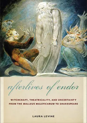 Las secuelas de Endor: Brujería, teatralidad e incertidumbre desde el Malleus Maleficarum hasta Shakespeare - Afterlives of Endor: Witchcraft, Theatricality, and Uncertainty from the Malleus Maleficarum to Shakespeare