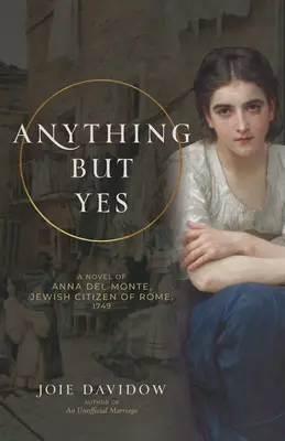 Todo menos sí: novela de Anna del Monte, ciudadana judía de Roma, 1749 - Anything But Yes: A Novel of Anna del Monte, Jewish Citizen of Rome, 1749